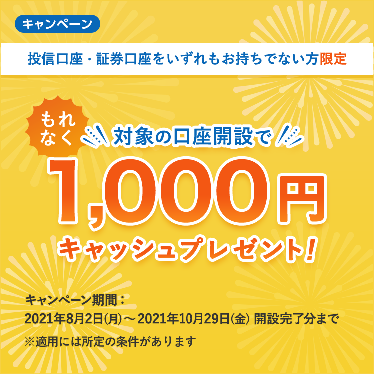 〈投信口座・証券口座をいずれもお持ちでない方限定〉対象の口座開設で1,000円キャッシュプレゼント！キャンペーン