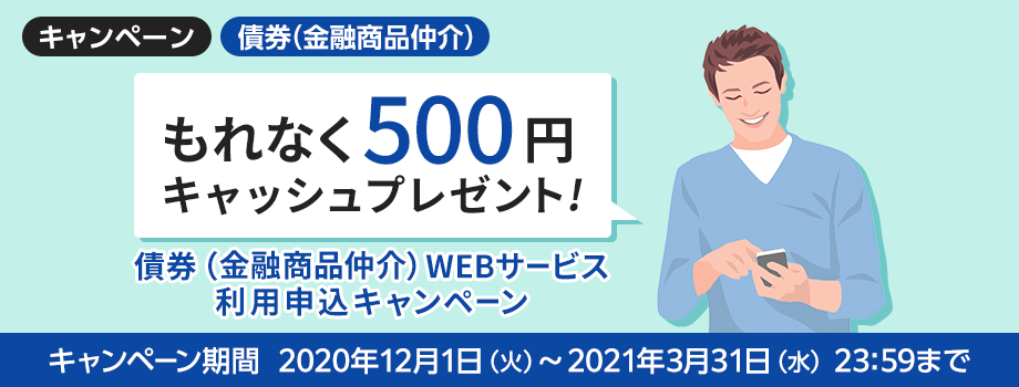 [キャッシュプレゼント！]債券（金融商品仲介）WEBサービス利用申込でもれなく500円！