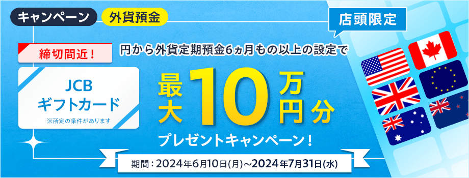 【店頭限定】最大10万円分のJCBギフトカードをプレゼント！外貨定期預金キャンペーン
