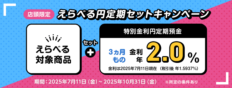 【店頭限定】えらべる円定期セットキャンペーン SBIラップ&times;SBI新生銀行（店頭限定）もしくは対象の外貨定期預金（6ヵ月以上）のお取引で、円定期預金がおトク