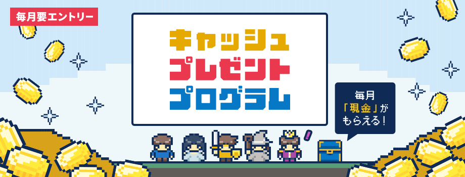 キャッシュプレゼントプログラム 毎月「現金」がもらえる！