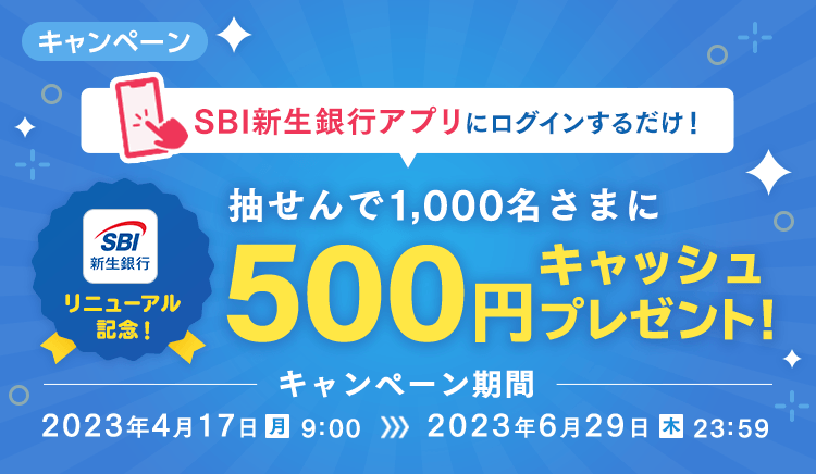 SBI新生銀行アプリ リニューアル記念！アプリへのログインで1,000名さまに500円キャッシュプレゼントキャンペーン