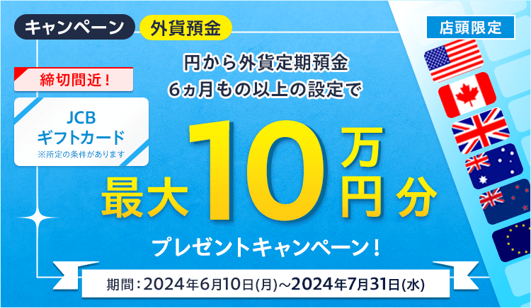 【店頭限定】最大10万円分のJCBギフトカードをプレゼント！外貨定期預金キャンペーン