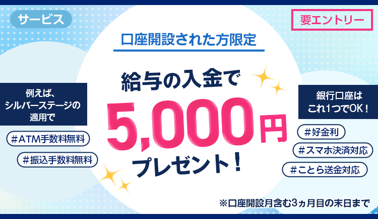口座開設された方限定。給与の入金で5,000円プレゼント。シルバーステージ適用でATM手数料無料＆振込手数料無料。好金利。スマホ決済対応。ことら送金対応。
