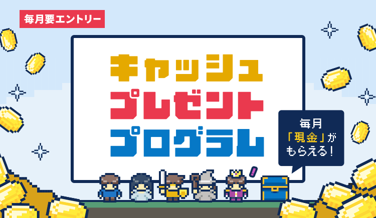 キャッシュプレゼントプログラム 毎月「現金」がもらえる！