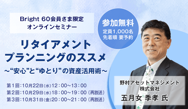 Bright 60会員さま限定オンラインセミナー リタイアメントプランニングのススメ～"安心"と"ゆとり"の資産活用術～