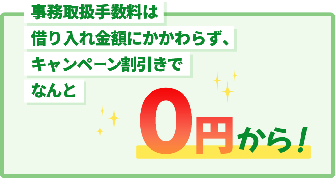 事務取扱手数料は借り入れ金額にかかわらず、キャンペーン値引きでなんと0円から！