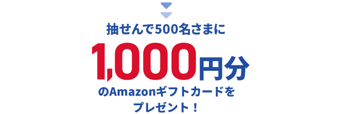 抽せんで500名さまに1,000円分のAmazonギフトカードをプレゼント！