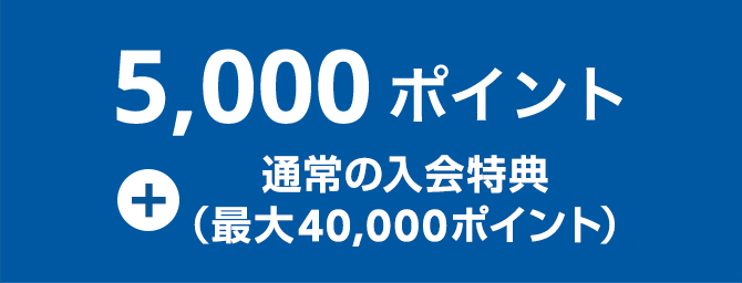 5000ポイント＋通常の入会特典（最大40,000ポイント）