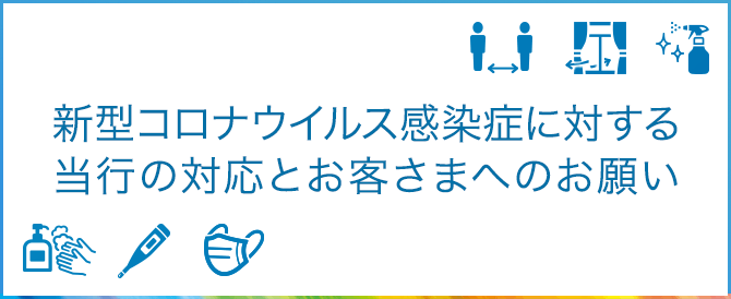 新型コロナウイルス感染症に対する当行の対応とお客さまへのお願い