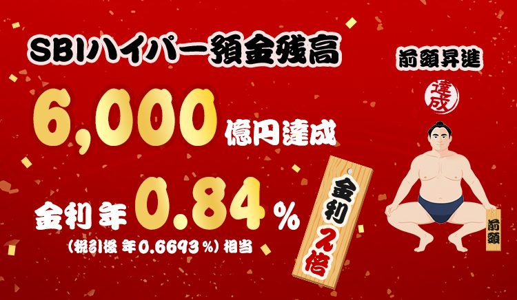 SBIハイパー預金残高6,000億円達成！ 前頭昇進 金利2倍 金利年0.84％（税引後 年0.6693％）相当
