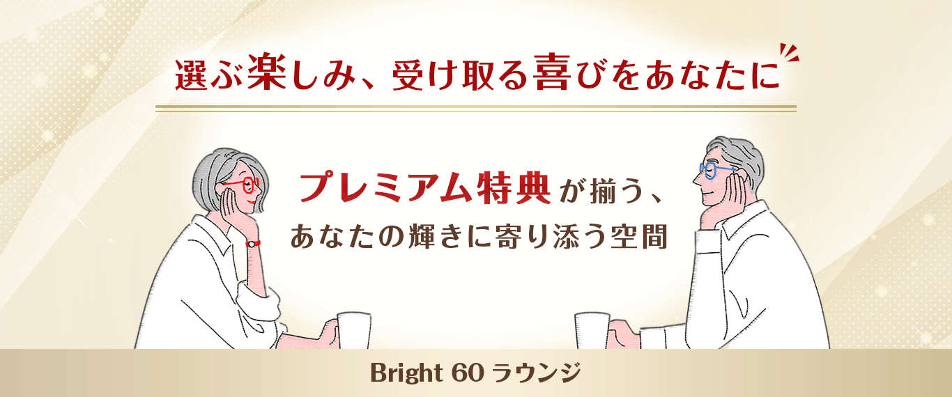 選ぶ楽しみ、受け取る喜びをあなたに　プレミアム特典が揃う、あなたの輝きに寄り添う空間　Bright 60ラウンジ
