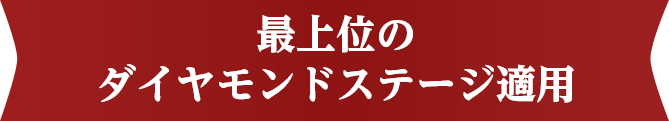 最上位のダイヤモンドステージ適用