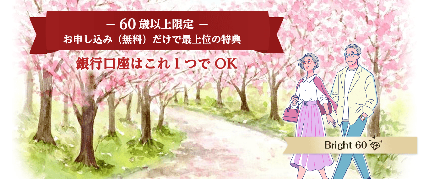 60歳以上限定！お申し込み（無料）だけで最上位の特典、銀行口座はこれひとつでOK Bright 60