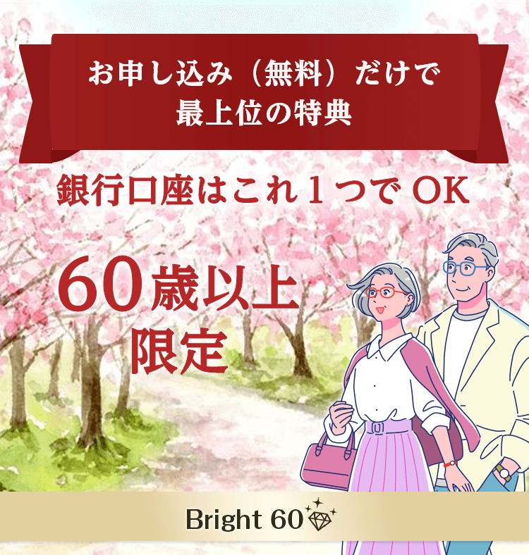 60歳以上限定！お申し込み（無料）だけで最上位の特典、銀行口座はこれひとつでOK Bright 60