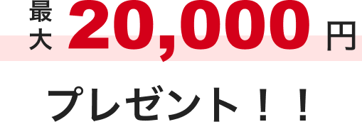 他のメニューもあわせて最大20,000円プレゼント！！