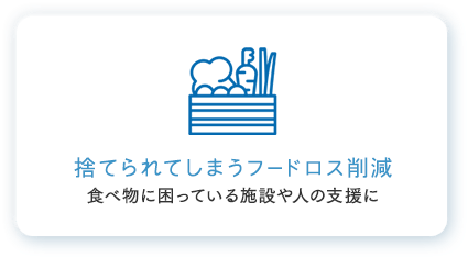 捨てられてしまうフードロスを削減し、食べ物に困っている施設や人の支援に