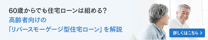 60歳からでも住宅ローンは組める？高齢者向けの「リバースモーゲージ型住宅ローン」を解説