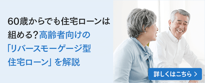 60歳からでも住宅ローンは組める？高齢者向けの「リバースモーゲージ型住宅ローン」を解説