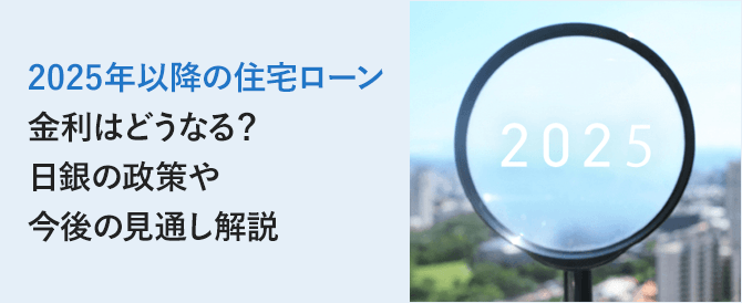 2025年以降の住宅ローン金利はどうなる？低金利時代が終焉する場合の対策も解説