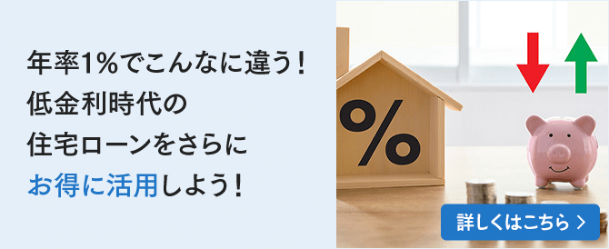 年率1％でこんなに違う！低金利時代の住宅ローンをさらにお得に活用しよう！