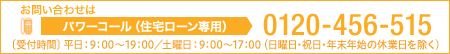 お問い合わせはパワーコール（住宅ローン専用）0120-456-515 [受付時間]　平日：9:00～19:00　土曜日：9:00～17:00　（日曜日・祝日・年末年始の休業日を除く）