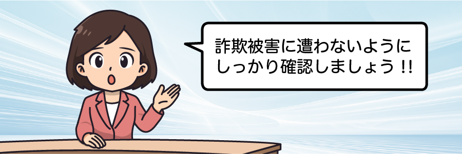 詐欺被害に遭わないようにしっかり確認しましょう！！